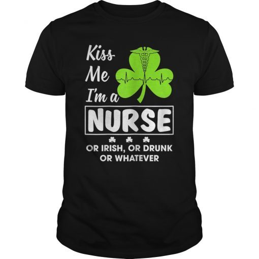 Womens Kiss Me I'm A Nurse Or Irish Or Drunk Whatever Funny Shirt