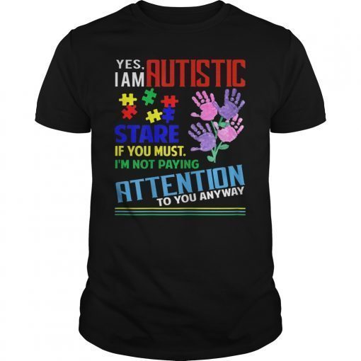 Yes I Am Autistic Stare If You Must Autism Awareness Unisex Shirt