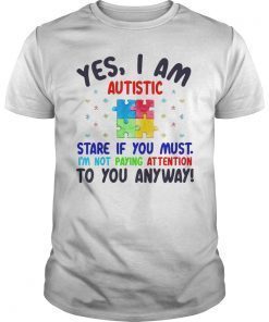 Yes I Am Autistic T-Shirt Autism Awareness Shirts Women Men