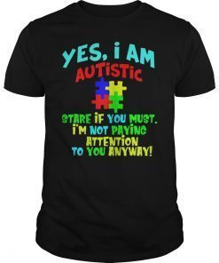 Yes I Am Autistic T-Shirts Autism Awareness Gifts