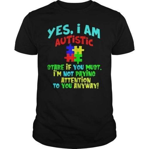 Yes I Am Autistic T-Shirts Autism Awareness Gifts