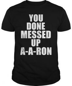 You Done Messed Up A-A RON Funny Novelty Meme Gift T-Shirt