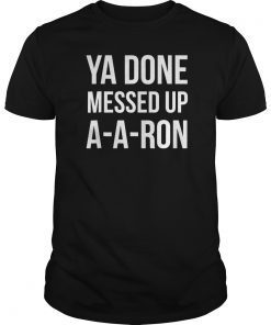 You Done Messed Up A - A - Ron Funny T-shirt
