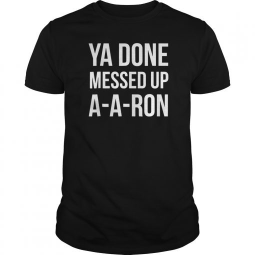 You Done Messed Up A - A - Ron Funny T-shirt