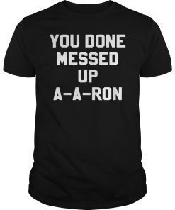 You Done Messed Up A-A-Ron Funny TV Show Lovers Tshirt