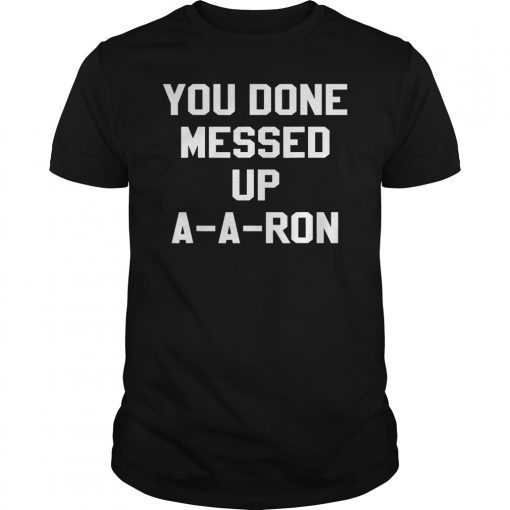 You Done Messed Up A-A-Ron Funny TV Show Lovers Tshirt