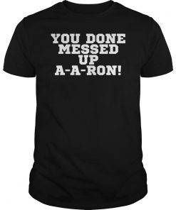 You Done Messed Up A-A-Ron T-Shirt Funny Saying Sarcastic