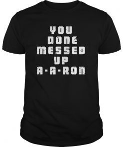 You Done Messed Up Aaron Funny School T Shirt