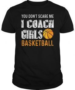 You Don't Scare Me I Coach Girls Basketball Funny T-Shirt