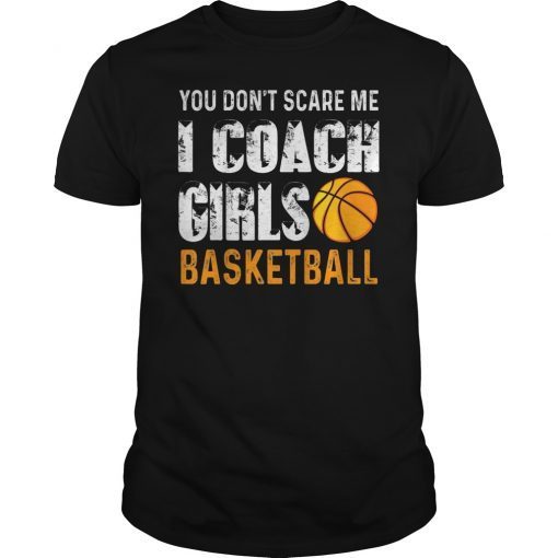 You Don't Scare Me I Coach Girls Basketball Funny T-Shirt