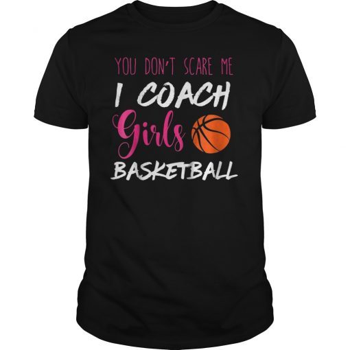 You Don't Scare Me I Coach Girls Basketball Gift Shirt