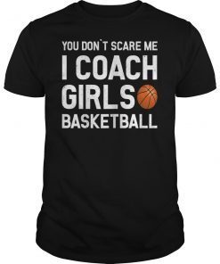 You Don't Scare Me I Coach Girls Basketball Sport Gift Shirt