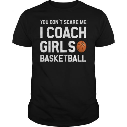You Don't Scare Me I Coach Girls Basketball Sport Gift Shirt