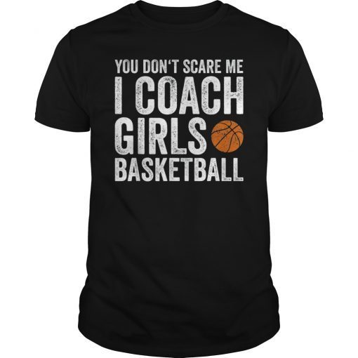 You Don't Scare Me I Coach Girls Basketball T-Shirt