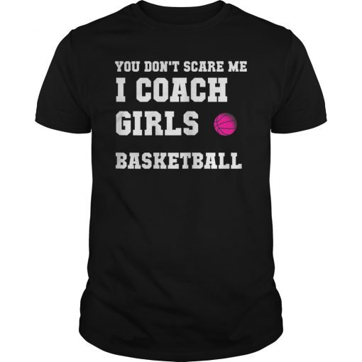 You Don't Scare Me I Coach Girls Basketball T-Shirt Gift