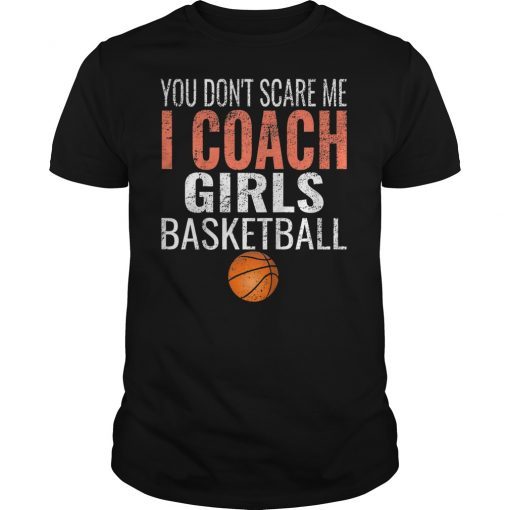 You Don't Scare Me I Coach Girls Basketball Tee Shirt