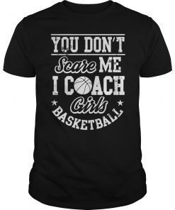 You Don't Scare Me I'm A Girls Basketball Coach T-Shirt
