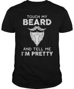 Beer Beard Shirt Touch My Beard And Tell Me I`m Pretty Gift