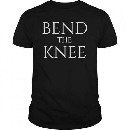 Bend The Knee Classic Shirt