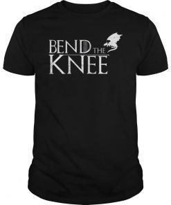 Bend The Knee to Dragon Shirt