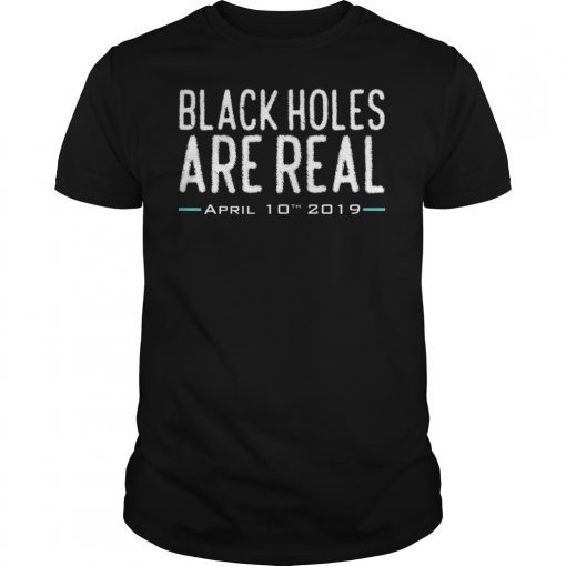 Black Holes Are Real April 10th 2019 Astronomy T-Shirt