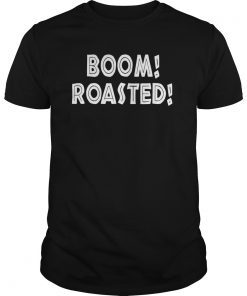Boom Roasted T-Shirt Funny Saying Sarcastic Tee
