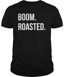 Boom Roasted T-Shirt Savage Joke Funny Saying Humor Shirt