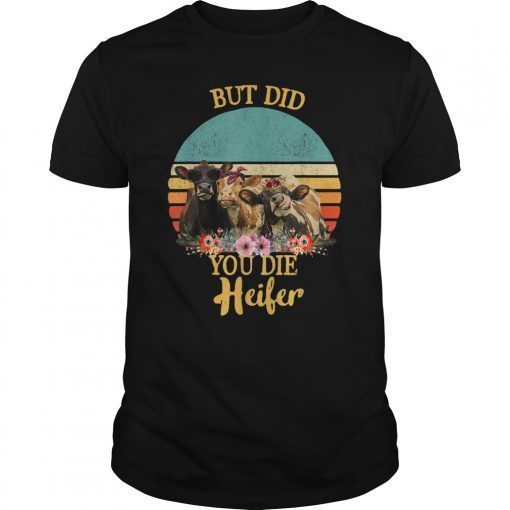 But Did You Die Heifer Shirt Funny Cow Floral Style Gift