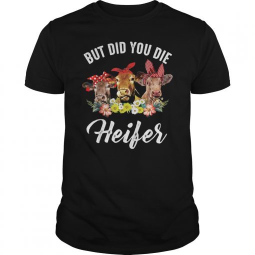 But Did You Die Heifer Shirt Funny Cow Floral Style Gift