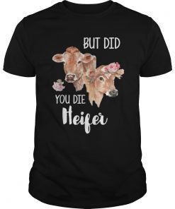 But Did You Die Heifer T-Shirt Floral Gift