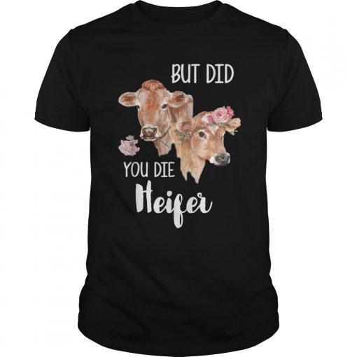 But Did You Die Heifer T-Shirt Floral Gift