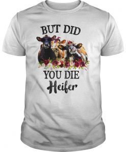 But did you die heifer shirt floral gift