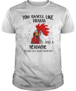 Chicken You Smell Like A Drama And A Headache T-shirt