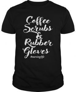 Coffee Scrubs And Rubber Gloves Funny Nurse Quote Gift Shirt