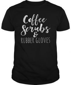 Coffee Scrubs and Rubber Gloves Gifts for Nurses shirt T-Shirt