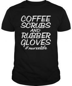 Coffee Scrubs and Rubber Gloves Nurse Tshirt Nurse Gift