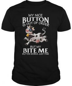 Cow My Nice Button Is Out Of Order But My Bite Me T-shirt