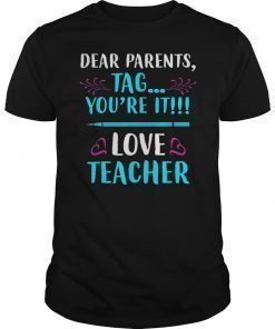 Dear Parents Tag You're It Love Teacher Funny Tee Shirt 2019