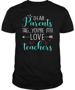 Dear Parents Tag You're It Love Teacher T-Shirt