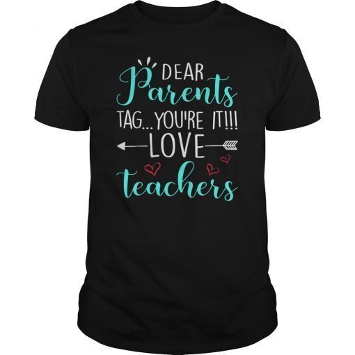 Dear Parents Tag You're It Love Teacher T-Shirt