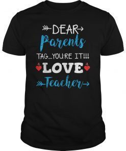 Dear Parents Tag You're It Love Teacher T-Shirt Gift