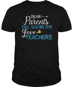 Dear Parents Tag You're It Love Teacher TShirt Gifts