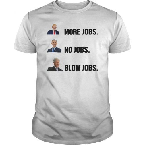 Donald Trump More Jobs Obama No Jobs Bill Clinton Blow Jobs T-Shirt