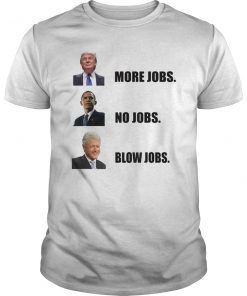 Donald trump more jobs obama no jobs bill clinton blow jobs T-Shirts