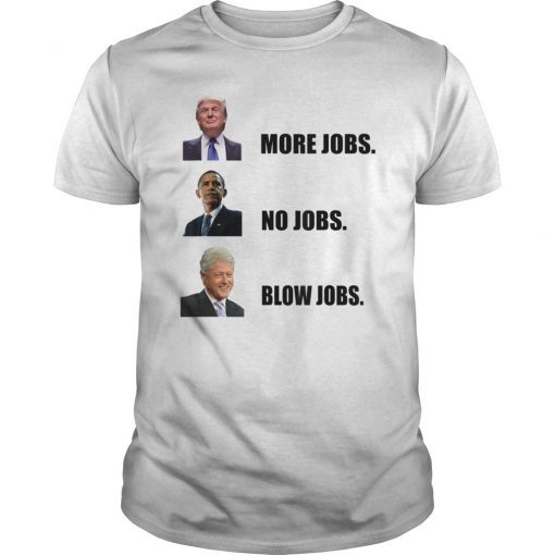 Donald trump more jobs obama no jobs bill clinton blow jobs T-Shirts