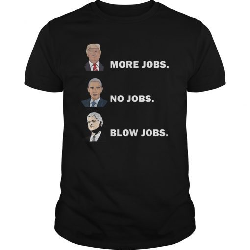 Donald trump more jobs obama no jobs bill clinton blow jobs Tee Shirt