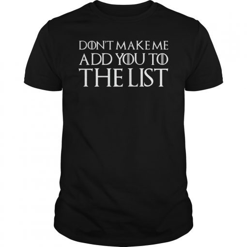 Don't Make Me Add You To The List Shirt