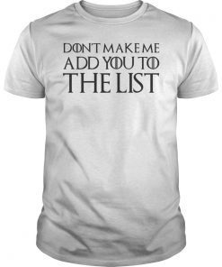 Don't Make Me Add You To The List Tee Shirt