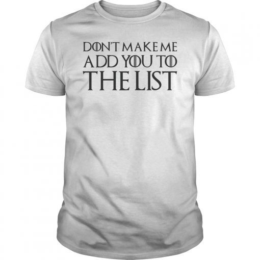 Don't Make Me Add You To The List Tee Shirt