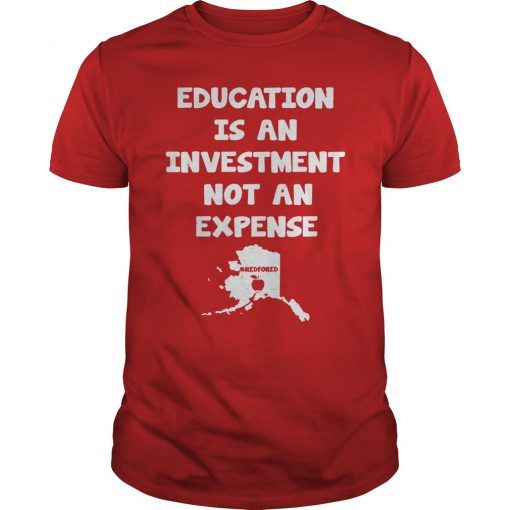 Education Is An Investment Not An Expense Red For Ed Alaska Shirt